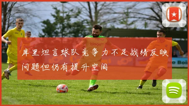 库里坦言球队竞争力不足战绩反映问题但仍有提升空间