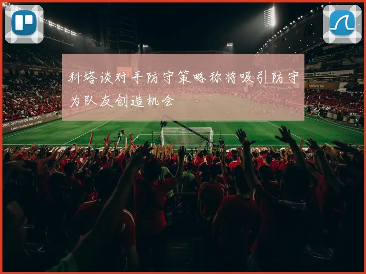 科塔谈对手防守策略称将吸引防守为队友创造机会