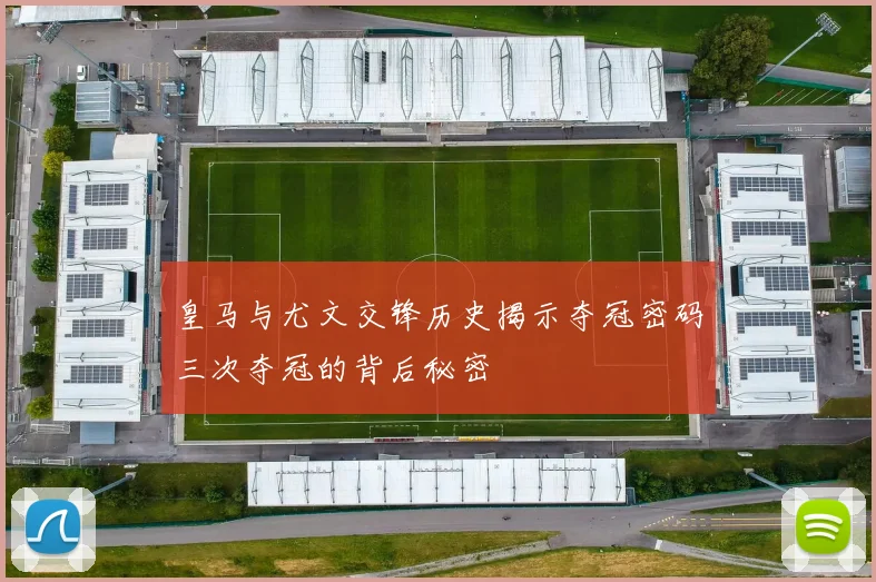 皇马与尤文交锋历史揭示夺冠密码三次夺冠的背后秘密